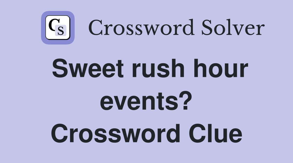 Sweet rush hour events? Crossword Clue