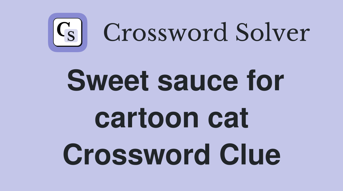 Sweet sauce for cartoon cat Crossword Clue