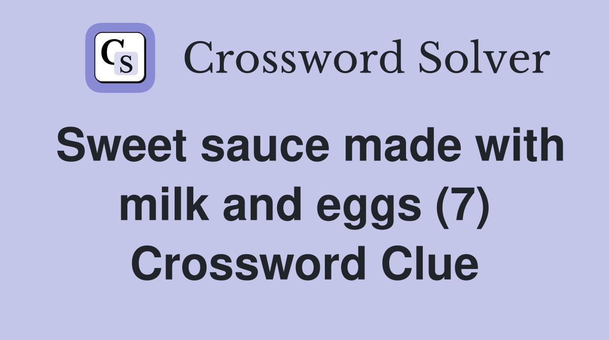 Sweet sauce made with milk and eggs (7) Crossword Clue