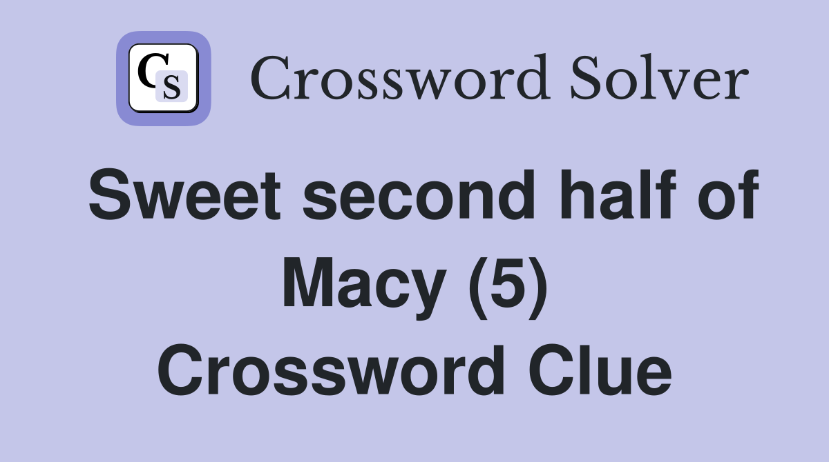 Sweet second half of Macy (5) Crossword Clue