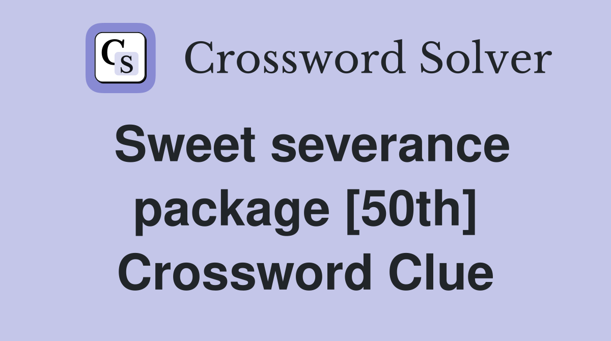Sweet severance package [50th] Crossword Clue