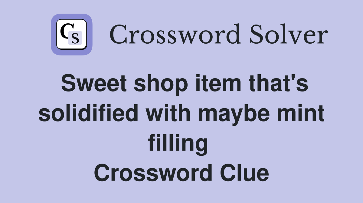 Sweet shop item that's solidified with maybe mint filling  Crossword Clue