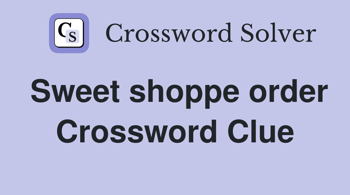 Sweet shoppe order Crossword Clue