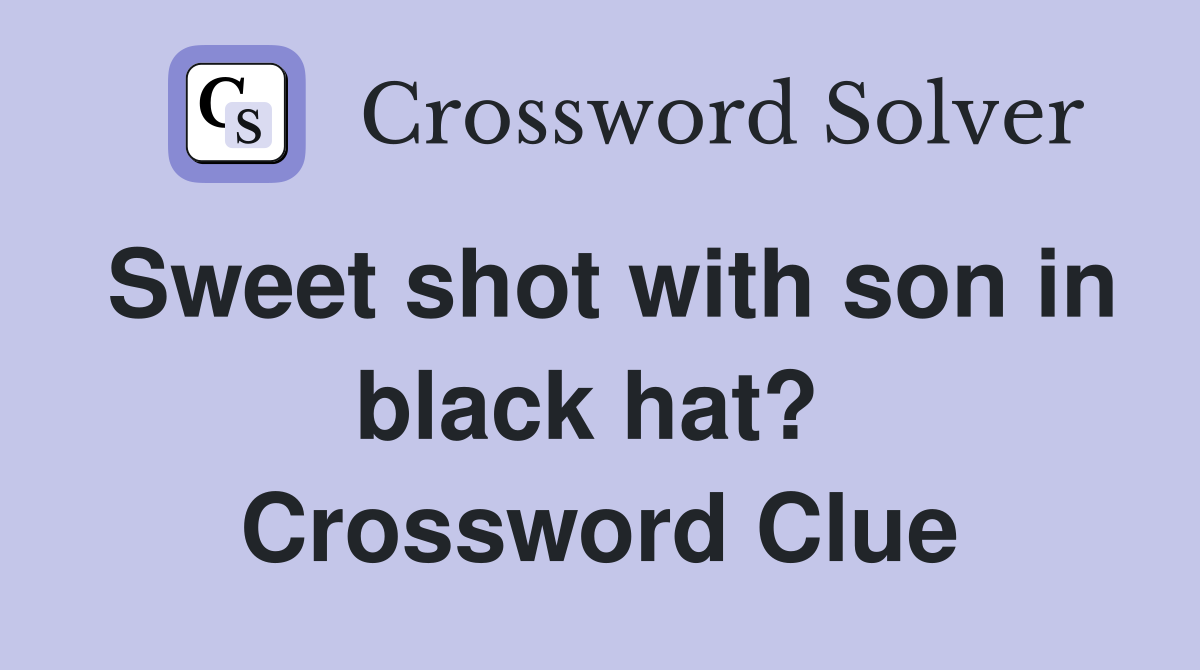 Sweet shot with son in black hat?  Crossword Clue