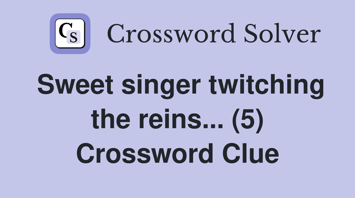 Sweet singer twitching the reins... (5) Crossword Clue