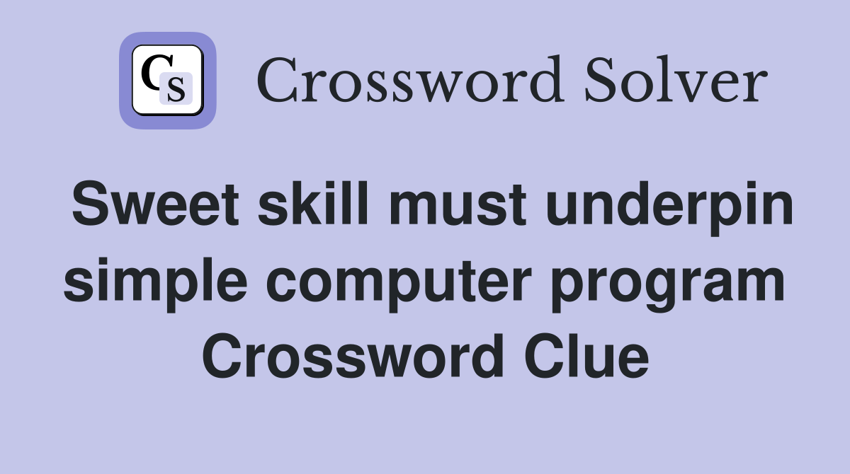 Sweet skill must underpin simple computer program Crossword Clue