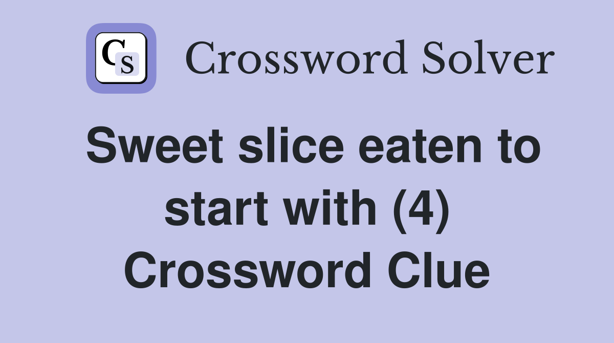 Sweet slice eaten to start with (4) Crossword Clue