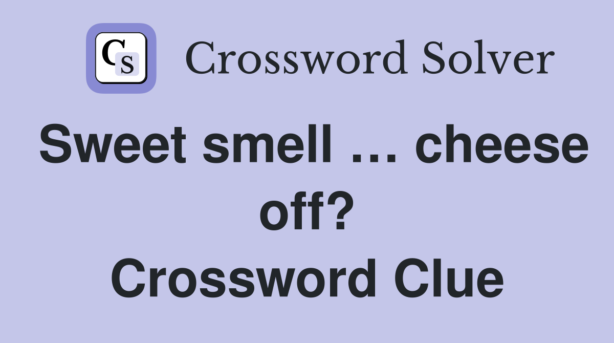 Sweet smell … cheese off? Crossword Clue