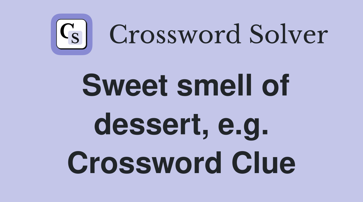 Sweet smell of dessert, e.g. Crossword Clue