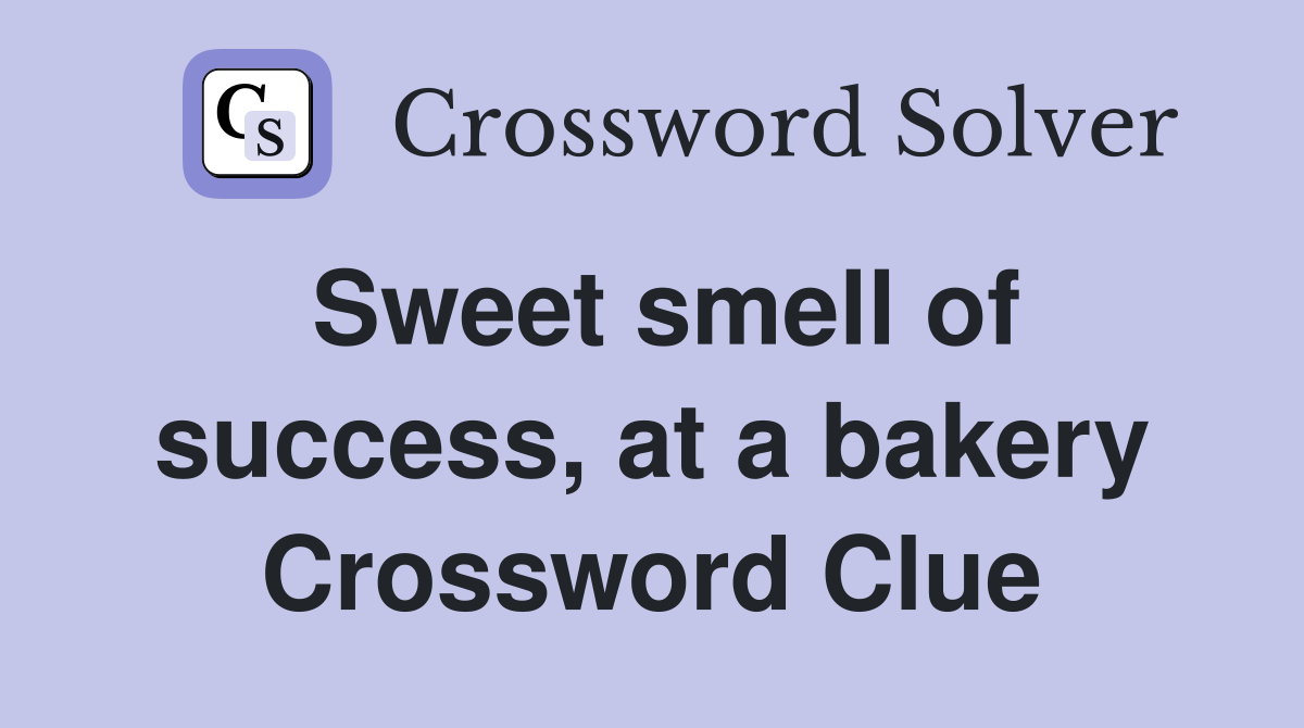 Sweet smell of success, at a bakery Crossword Clue