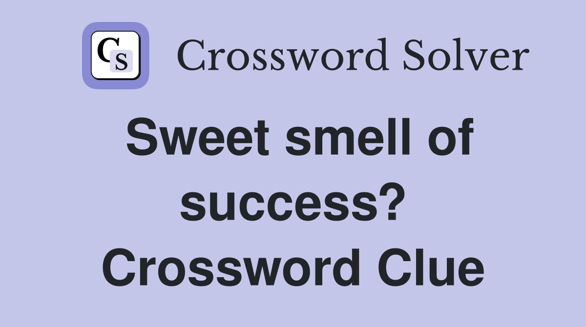 Sweet smell of success? Crossword Clue