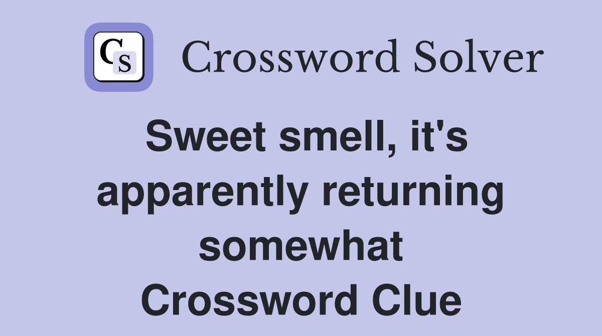 Sweet smell, it's apparently returning somewhat Crossword Clue