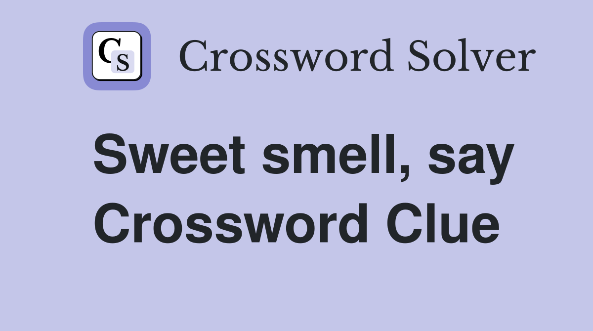 Sweet smell, say Crossword Clue