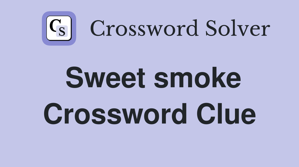 Sweet smoke Crossword Clue