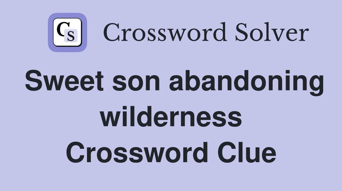 Sweet son abandoning wilderness Crossword Clue