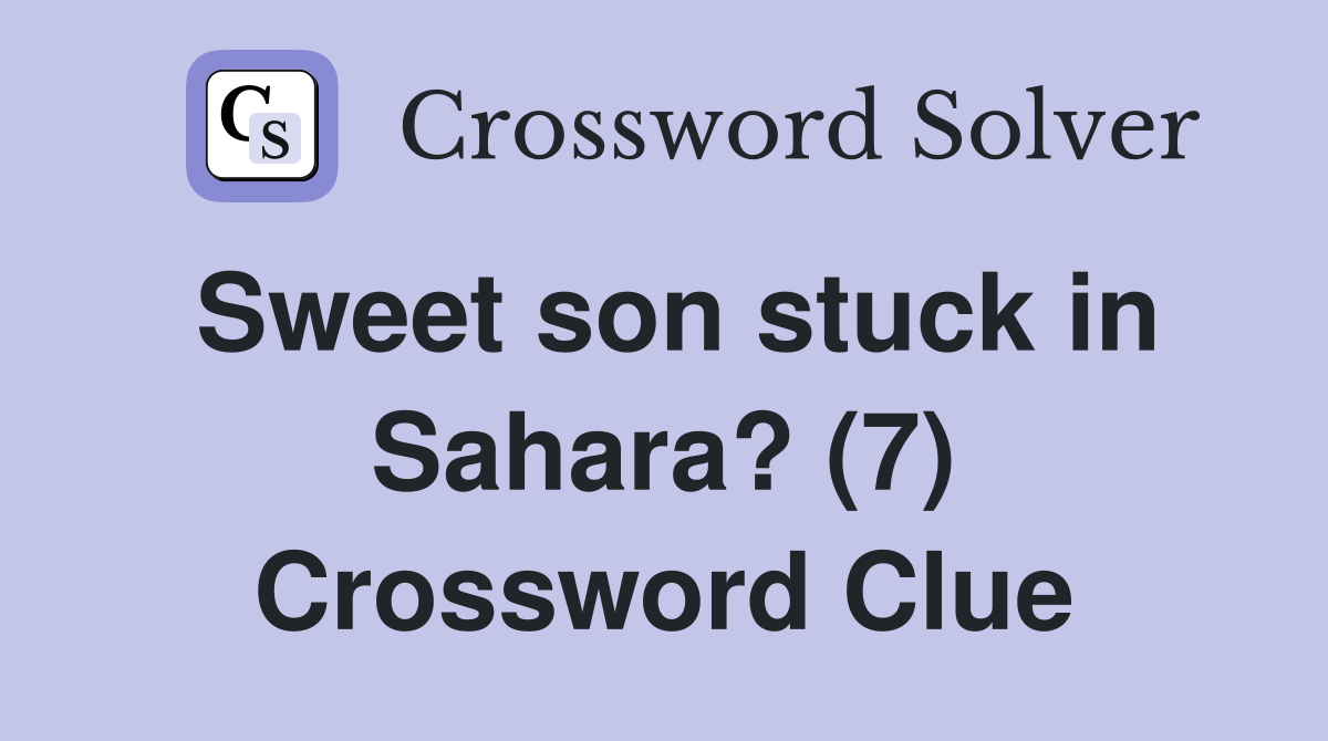 Sweet son stuck in Sahara? (7) Crossword Clue