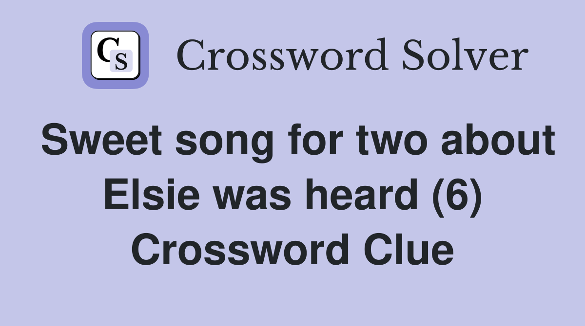Sweet song for two about Elsie was heard (6) Crossword Clue