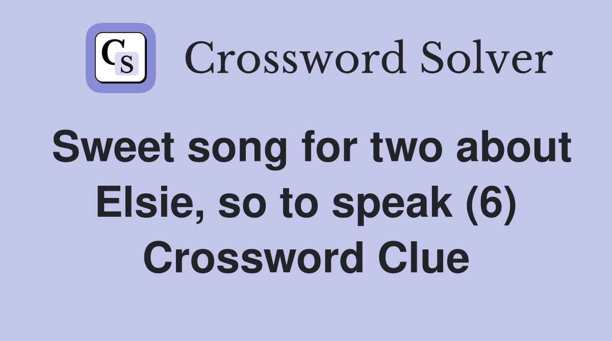 Sweet song for two about Elsie, so to speak (6) Crossword Clue