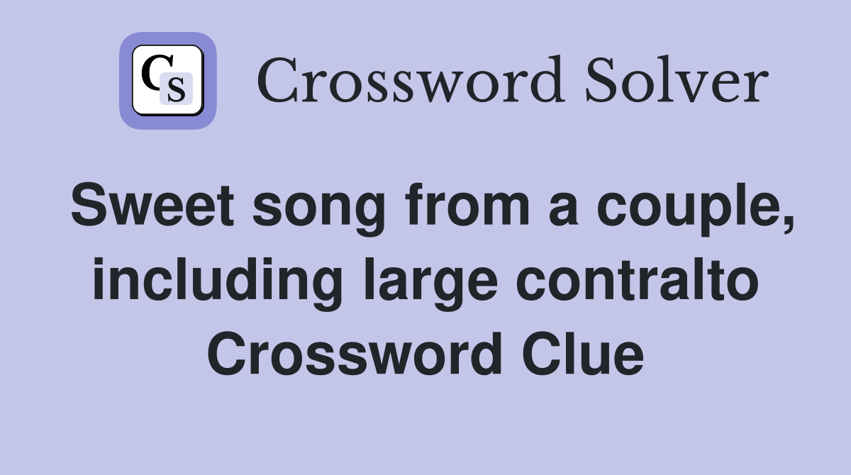Sweet song from a couple, including large contralto Crossword Clue