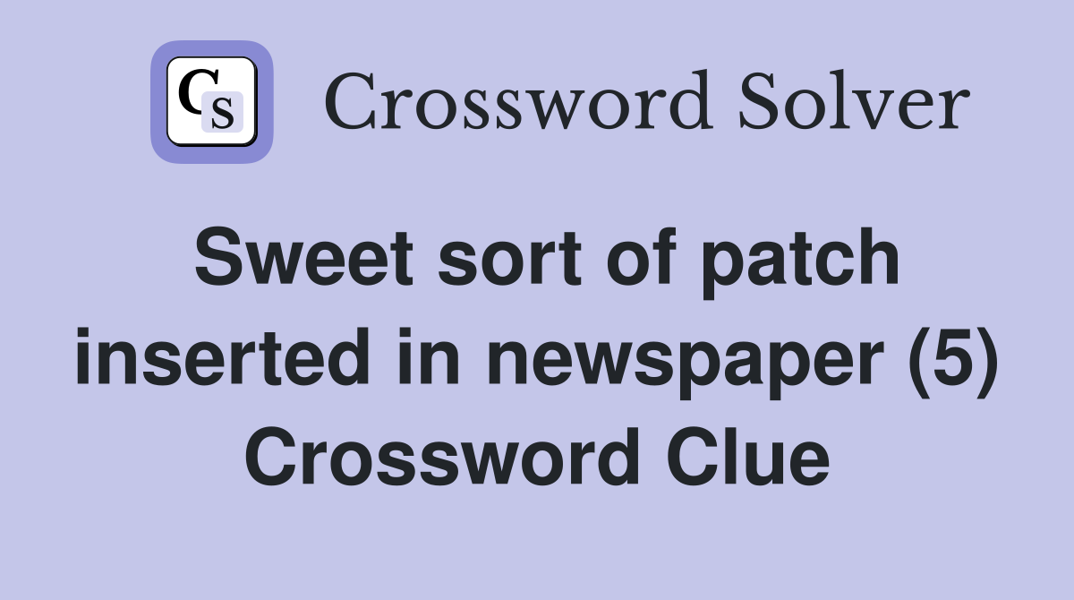 Sweet sort of patch inserted in newspaper (5) Crossword Clue