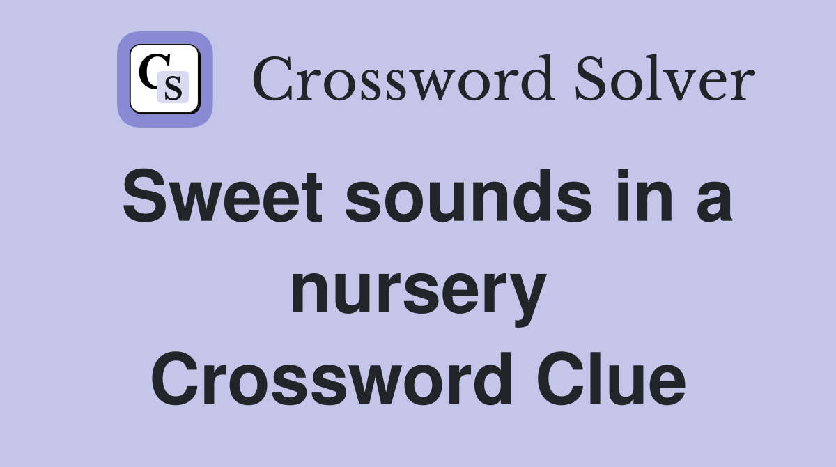 Sweet sounds in a nursery Crossword Clue