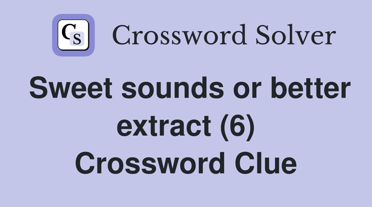 Sweet sounds or better extract (6) Crossword Clue