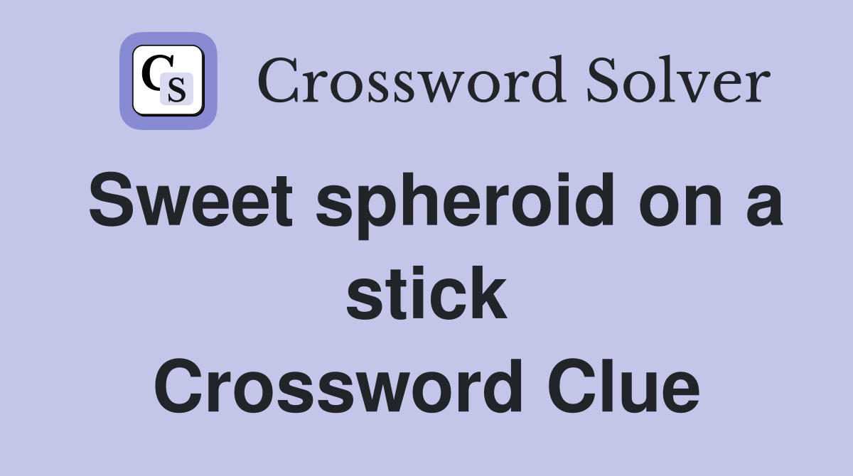 Sweet spheroid on a stick Crossword Clue
