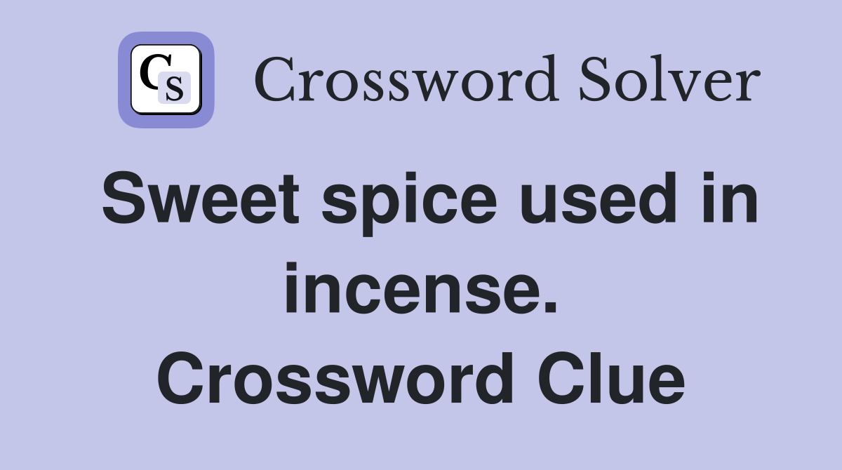 Sweet spice used in incense. Crossword Clue