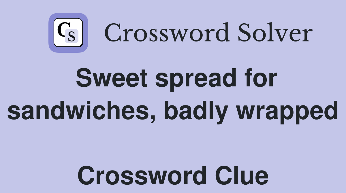 Sweet spread for sandwiches, badly wrapped  Crossword Clue
