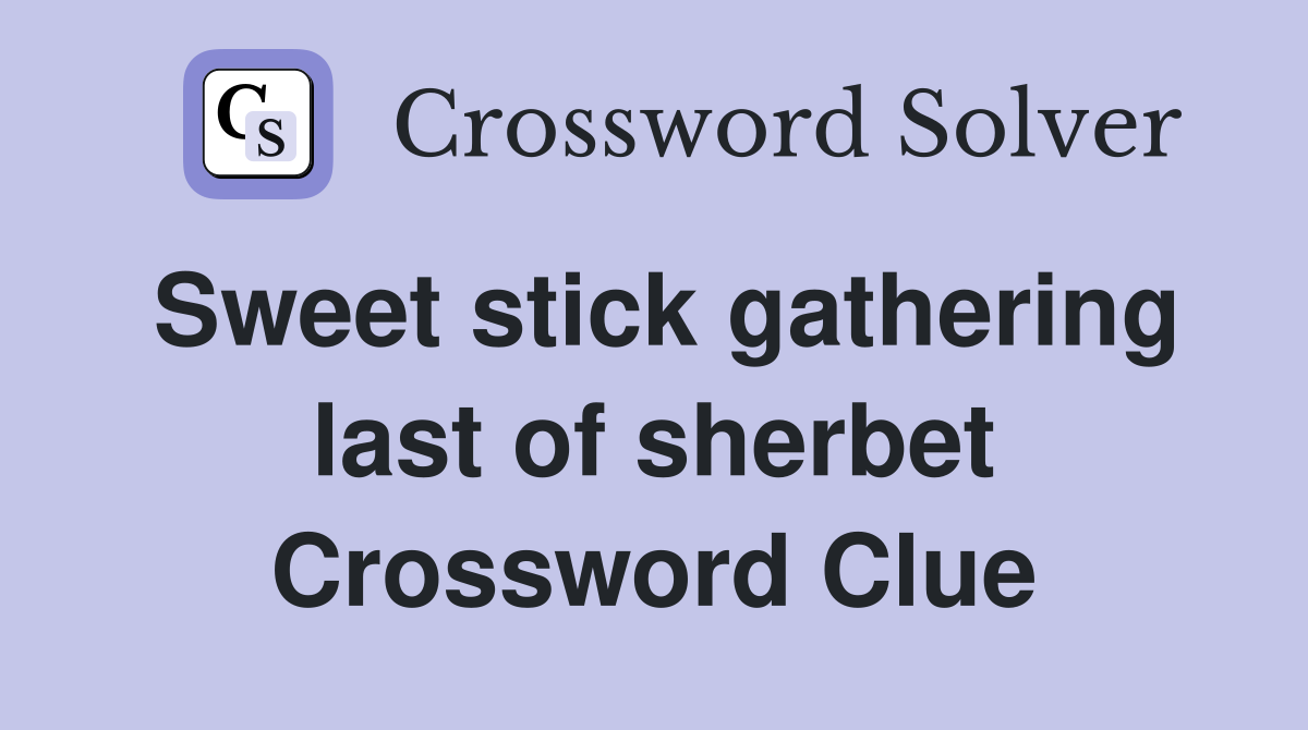 Sweet stick gathering last of sherbet Crossword Clue