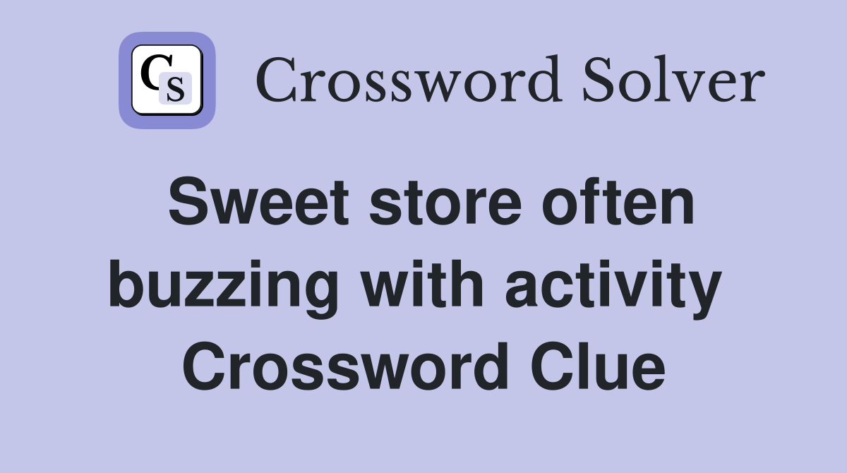 Sweet store often buzzing with activity  Crossword Clue