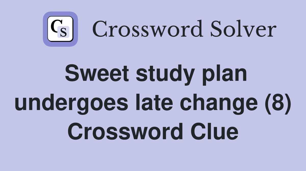 Sweet study plan undergoes late change (8) Crossword Clue