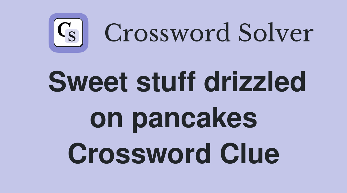 Sweet stuff drizzled on pancakes Crossword Clue