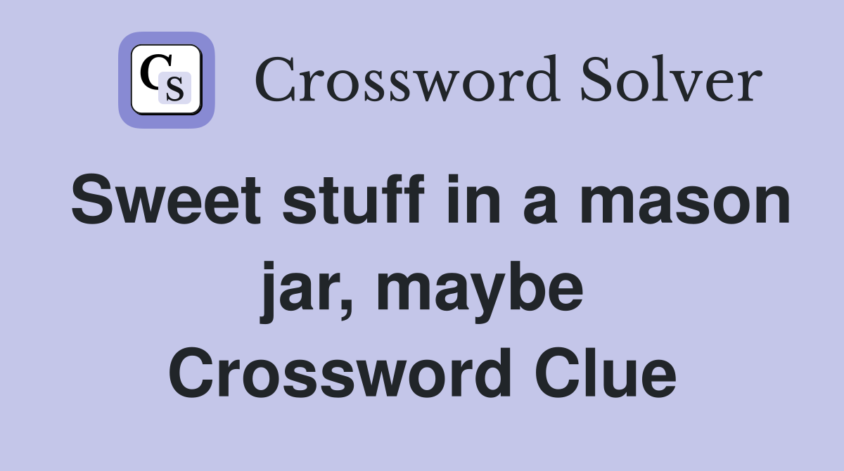 Sweet stuff in a mason jar, maybe Crossword Clue