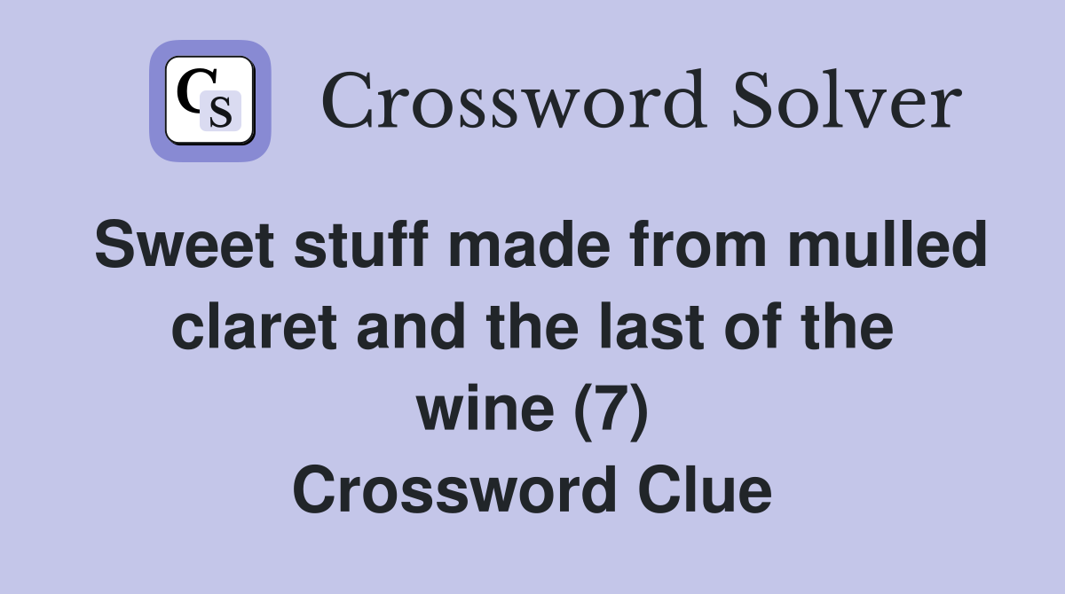 Sweet stuff made from mulled claret and the last of the wine (7) Crossword Clue