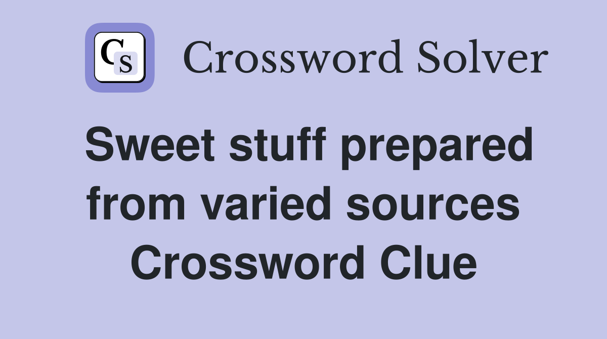 Sweet stuff prepared from varied sources Crossword Clue