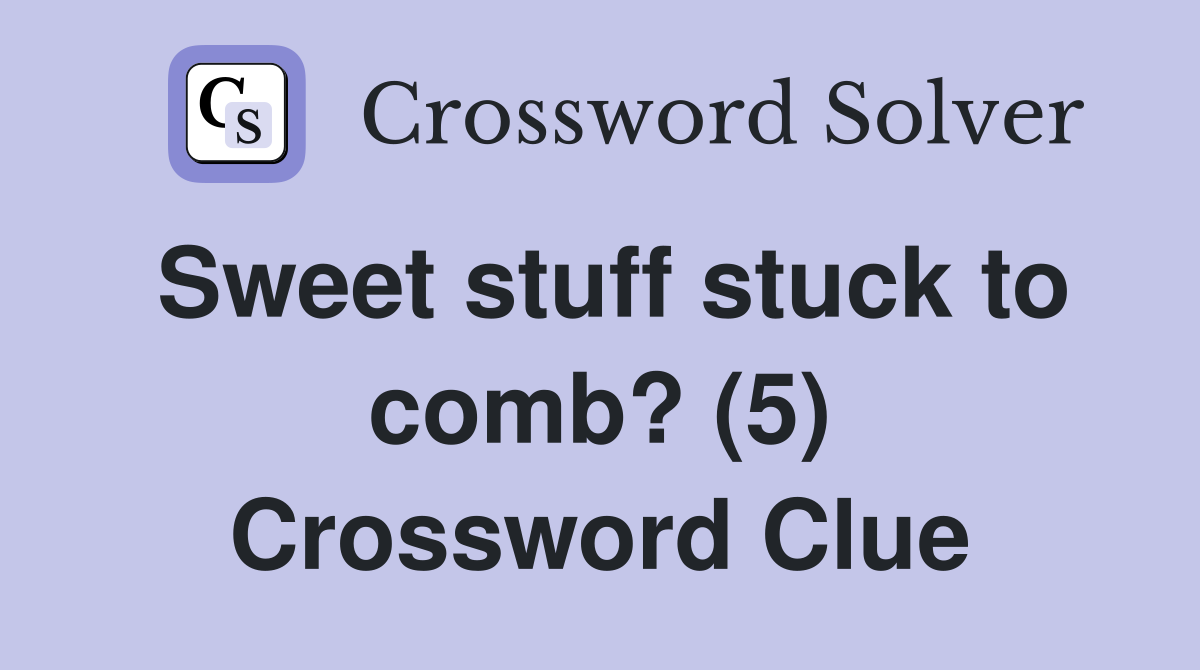 Sweet stuff stuck to comb? (5) Crossword Clue