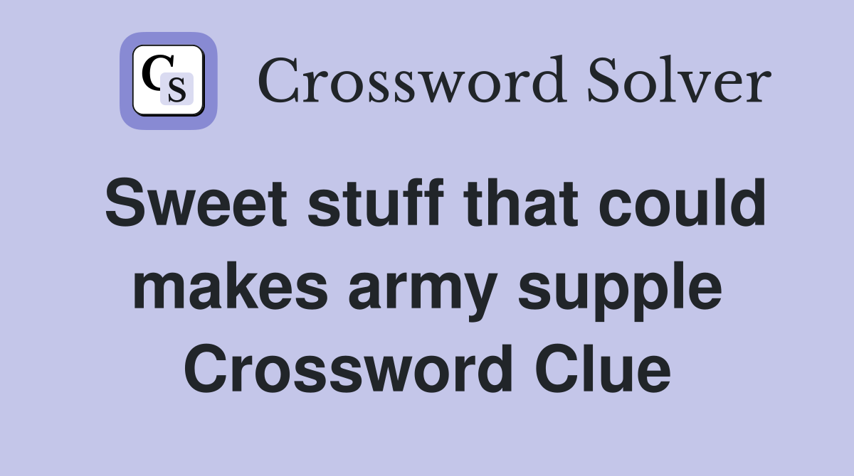 Sweet stuff that could makes army supple Crossword Clue