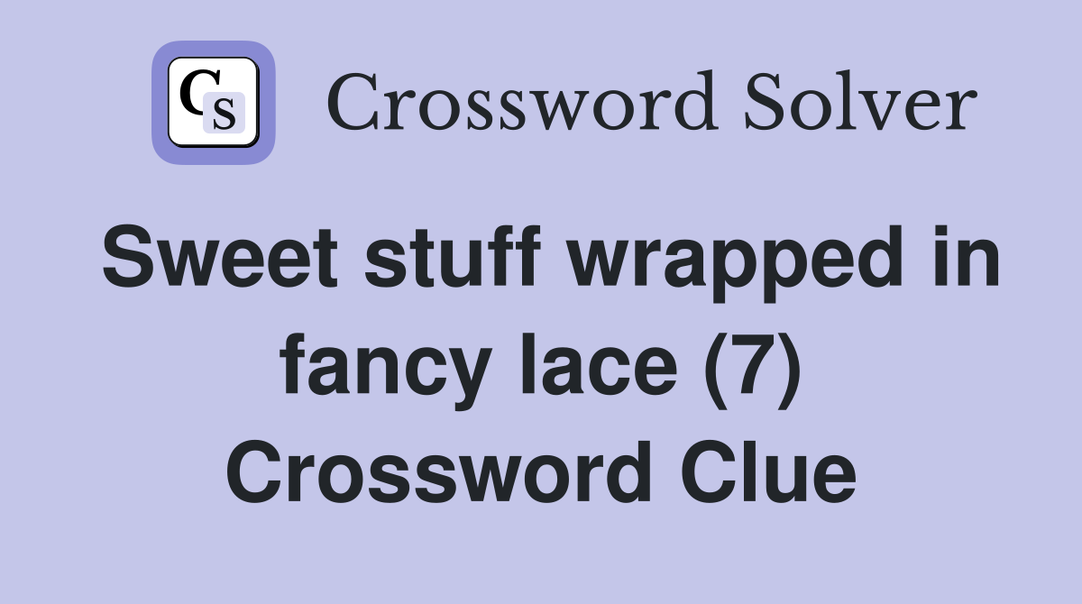 Sweet stuff wrapped in fancy lace (7) Crossword Clue