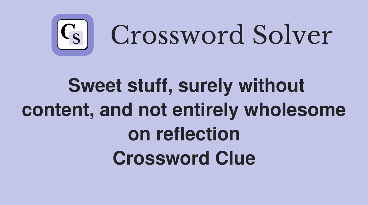 Sweet stuff, surely without content, and not entirely wholesome on reflection Crossword Clue