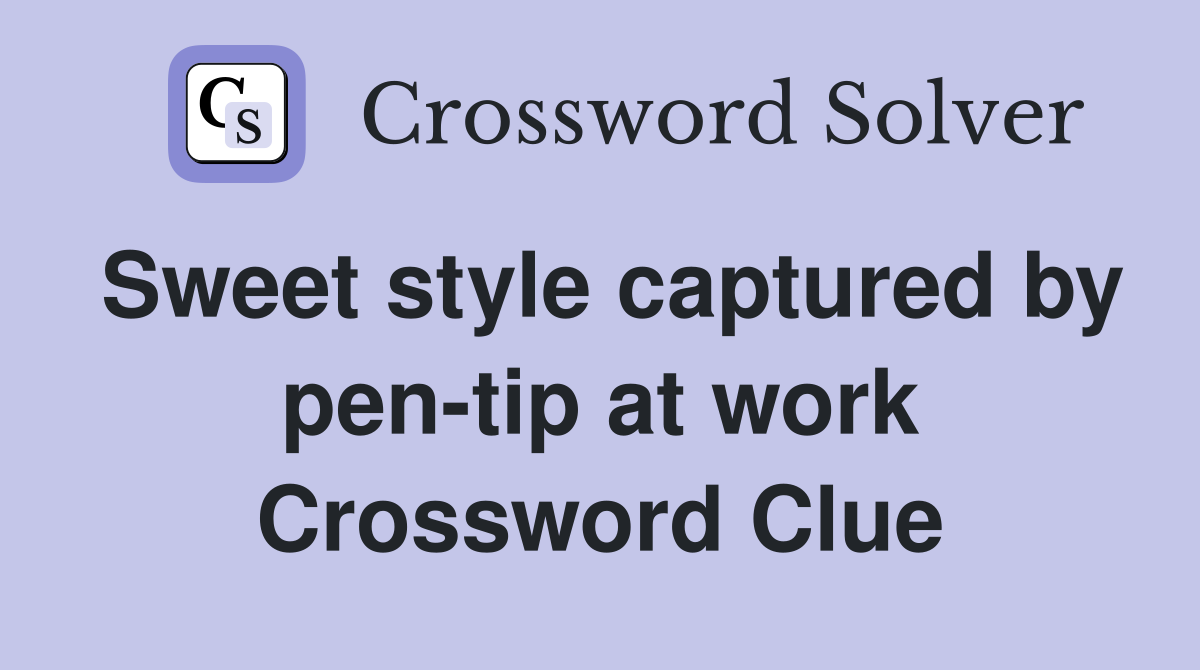 Sweet style captured by pen-tip at work Crossword Clue
