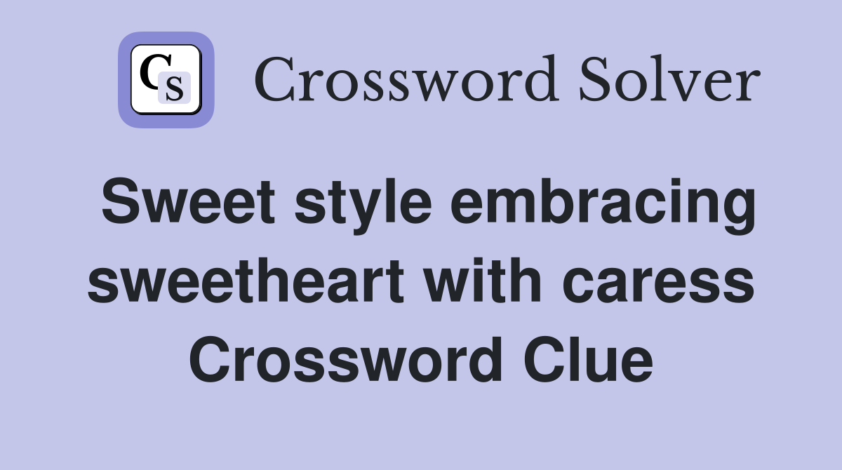 Sweet style embracing sweetheart with caress Crossword Clue
