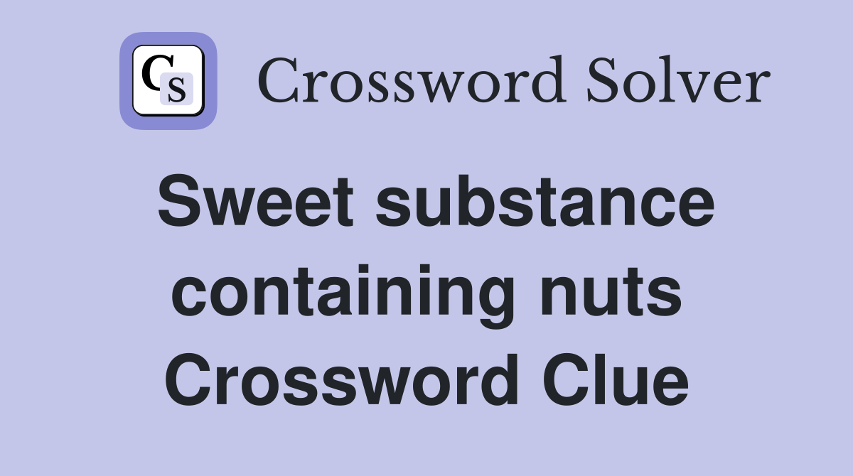 Sweet substance containing nuts Crossword Clue