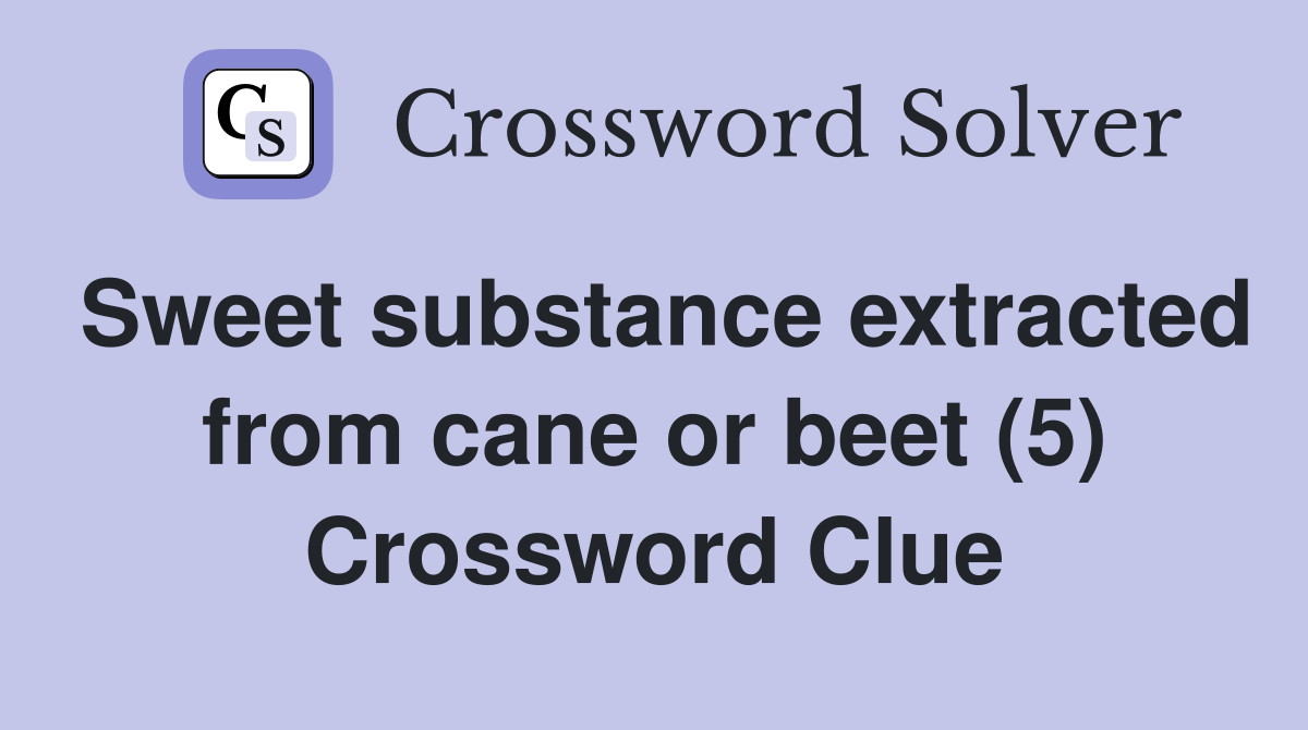 Sweet substance extracted from cane or beet (5) Crossword Clue