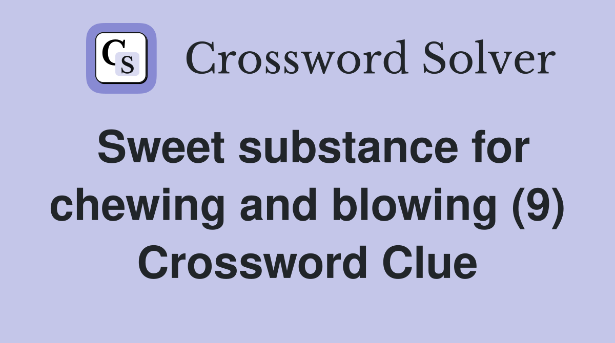 Sweet substance for chewing and blowing (9) Crossword Clue