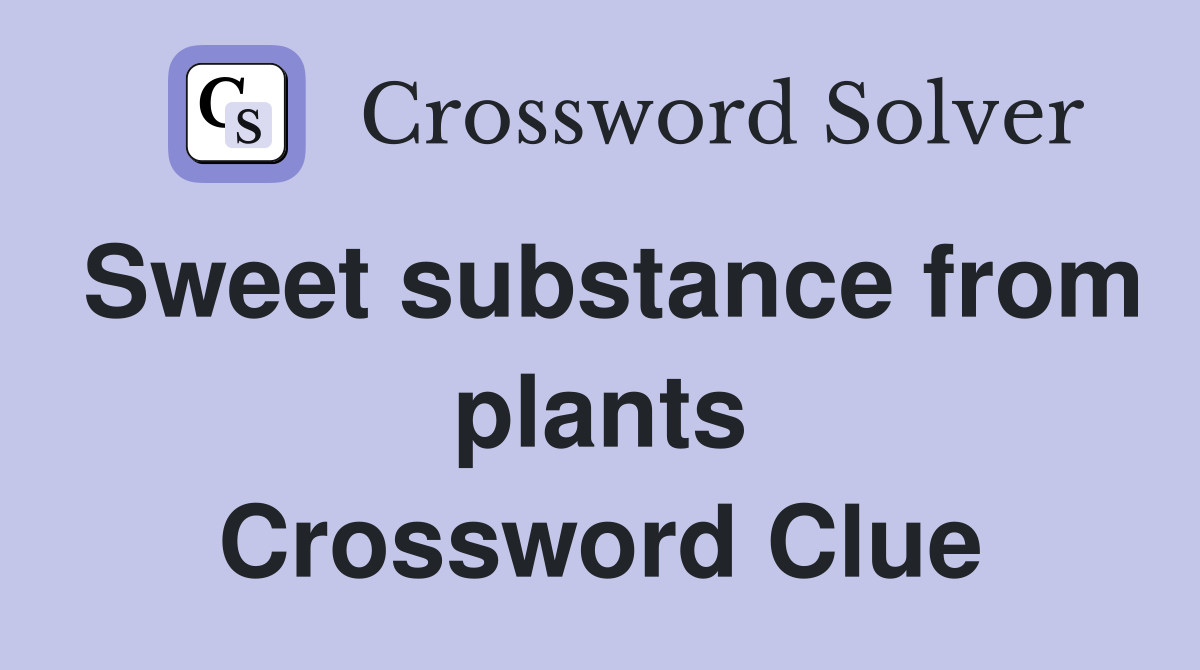 Sweet substance from plants Crossword Clue