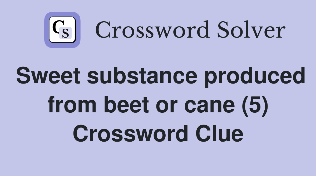 Sweet substance produced from beet or cane (5) Crossword Clue
