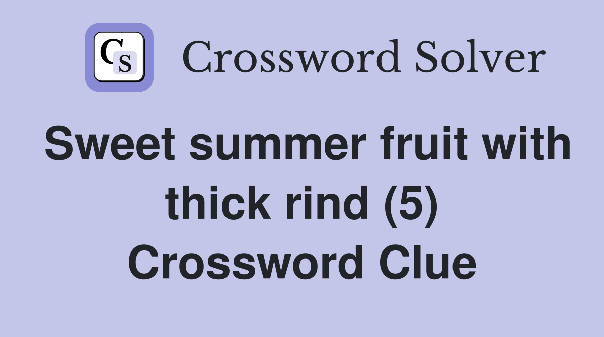 Sweet summer fruit with thick rind (5) Crossword Clue