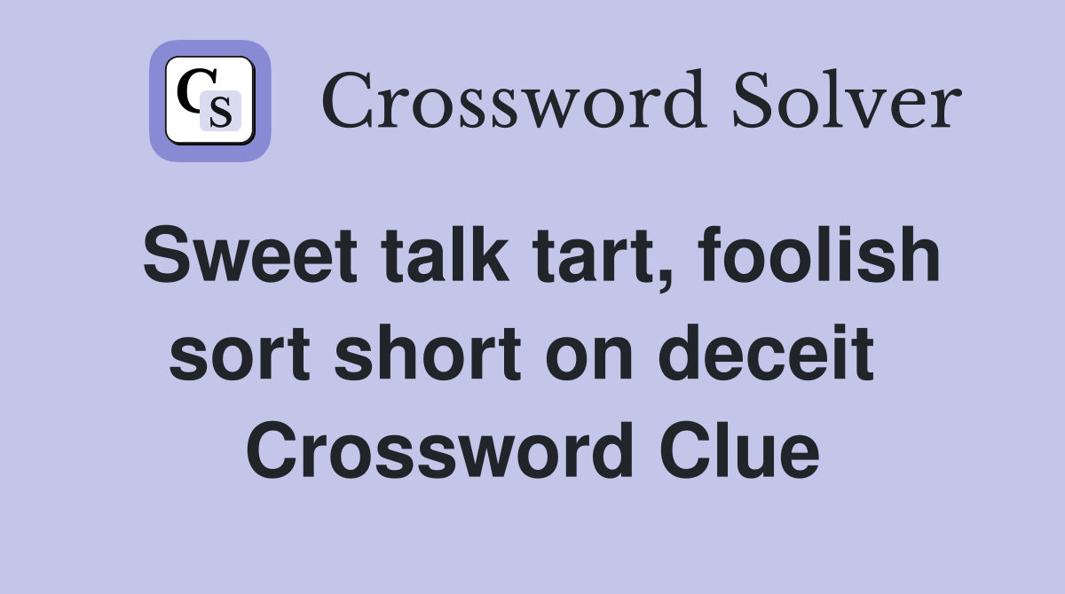 Sweet talk tart, foolish sort short on deceit  Crossword Clue