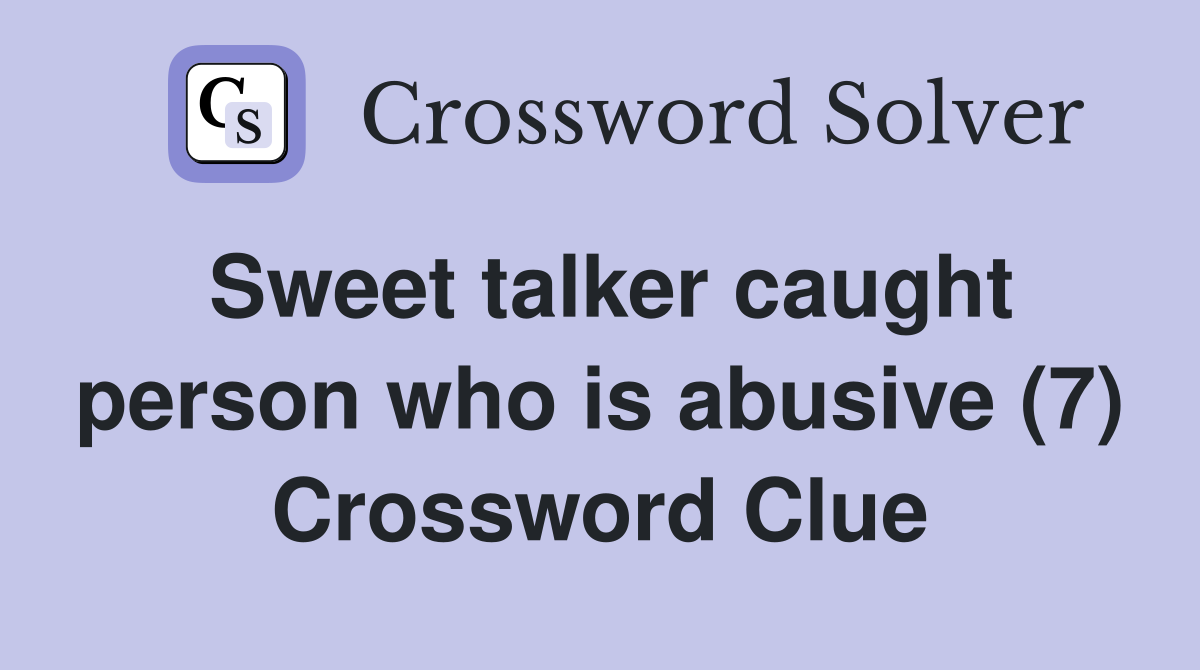 Sweet talker caught person who is abusive (7) Crossword Clue